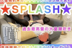 【大量噴射★姪っ子ちゃんの逆さM字責め】★SPLASH★過去最高の潮吹き〜意識朦朧で何度も到達するオーガズム〜